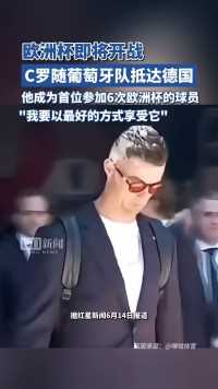 欧洲杯即将开战，C罗随葡萄牙队抵达德国：这是我第六次欧洲杯，我要以最好的方式享受它